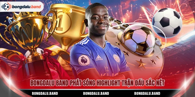 BONGDALU BAND phát sóng highlight trận đấu sắc nét