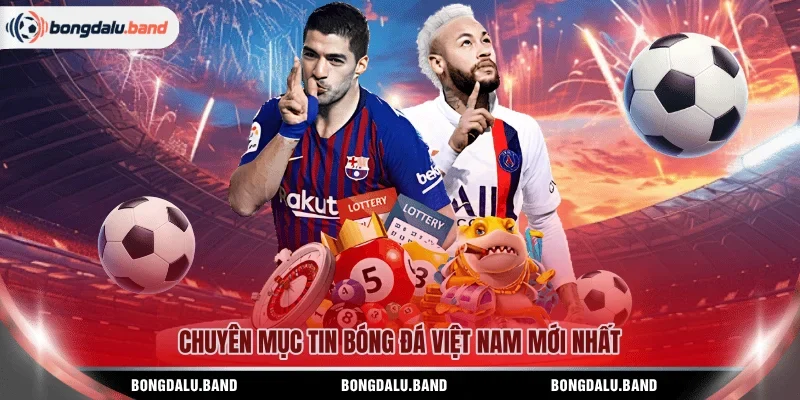Chuyên mục tin bóng đá Việt Nam mới nhất