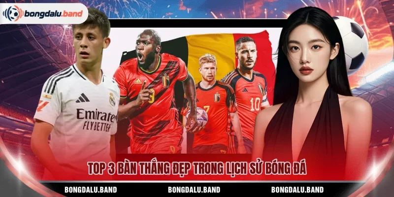 Top 3 bàn thắng đẹp trong lịch sử bóng đá 