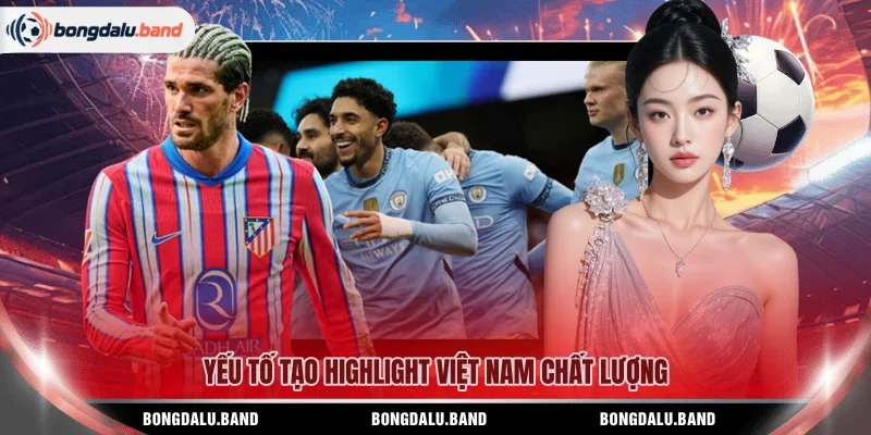Yếu tố tạo Highlight Việt Nam chất lượng 
